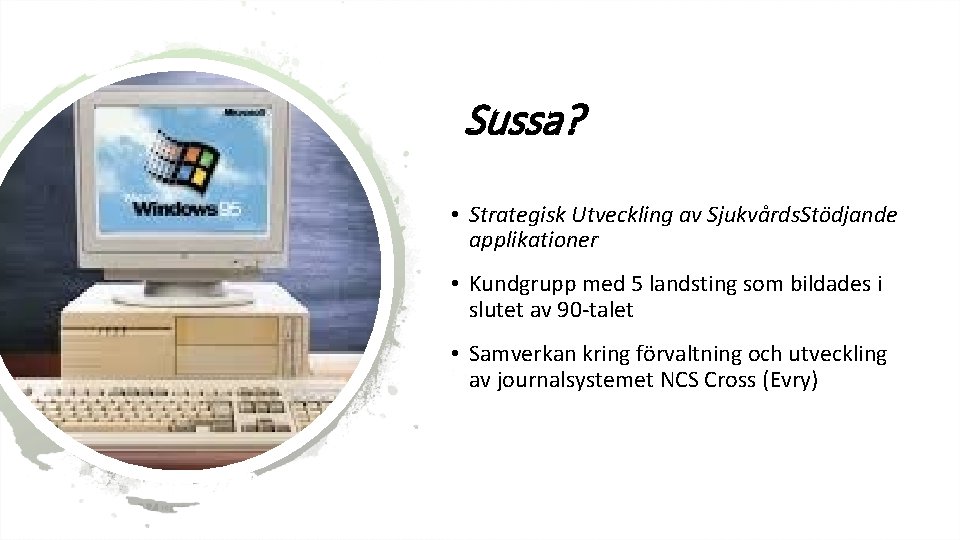 Sussa? • Strategisk Utveckling av Sjukvårds. Stödjande applikationer • Kundgrupp med 5 landsting som