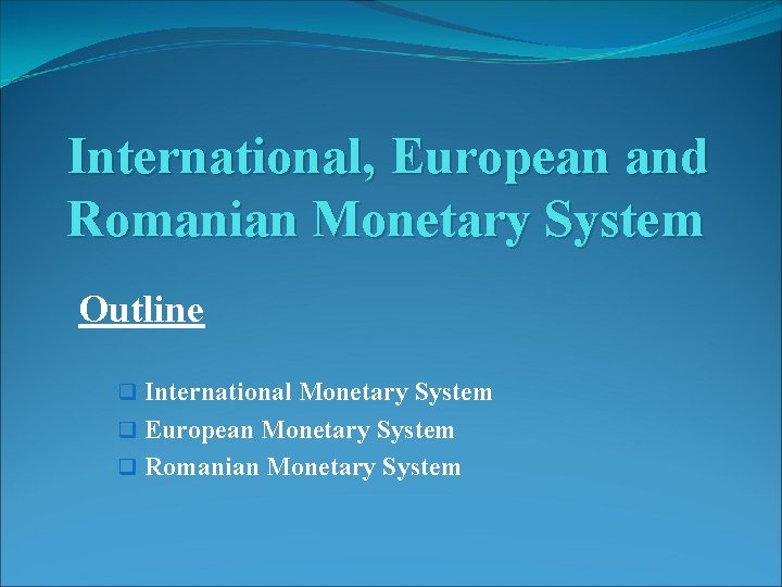 International, European and Romanian Monetary System Outline q International Monetary System q European Monetary