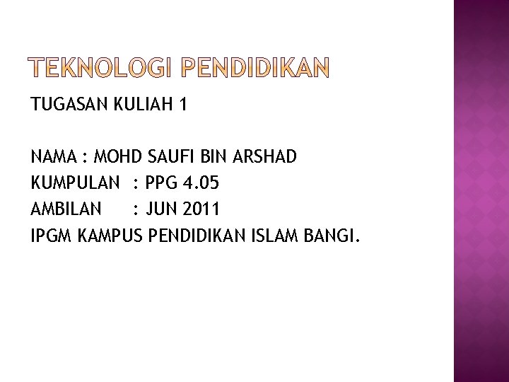 TUGASAN KULIAH 1 NAMA : MOHD SAUFI BIN ARSHAD KUMPULAN : PPG 4. 05