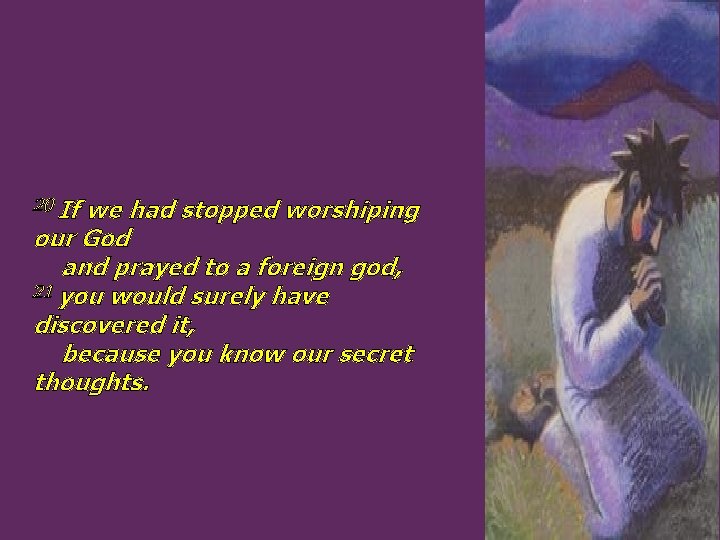 20 If we had stopped worshiping our God and prayed to a foreign god,