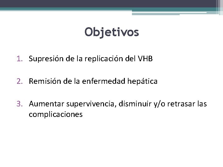 Objetivos 1. Supresión de la replicación del VHB 2. Remisión de la enfermedad hepática