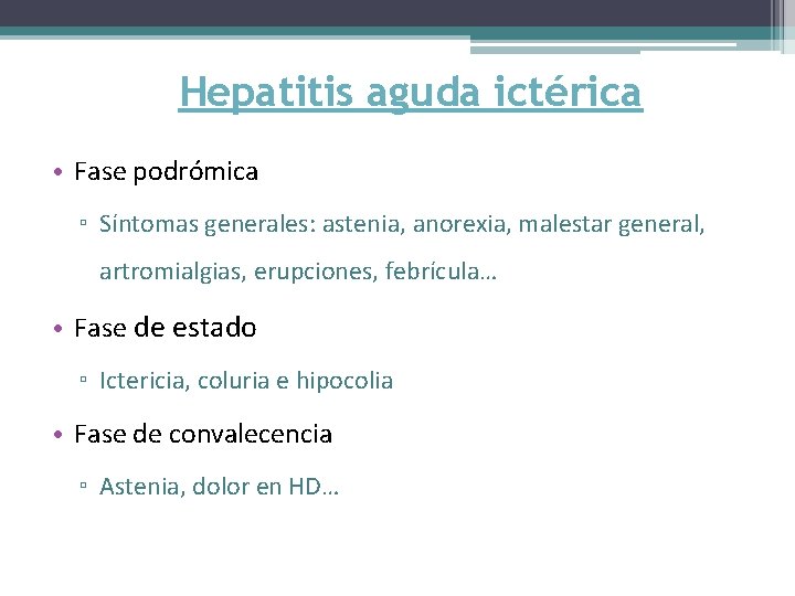 Hepatitis aguda ictérica • Fase podrómica ▫ Síntomas generales: astenia, anorexia, malestar general, artromialgias,