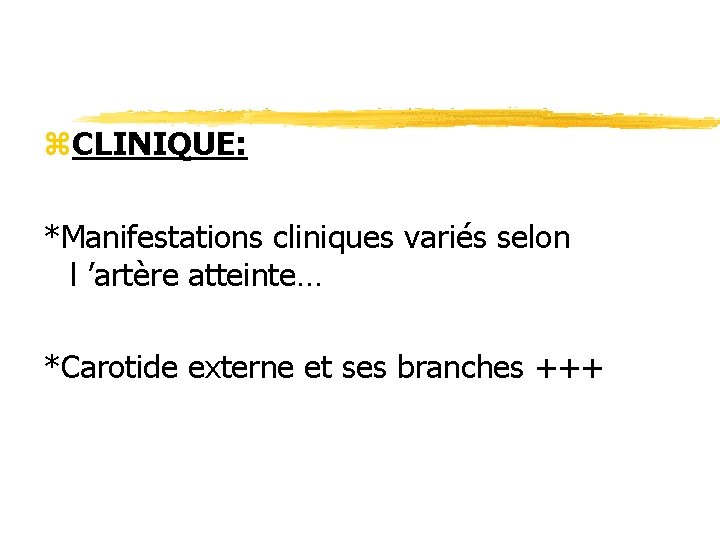 z. CLINIQUE: *Manifestations cliniques variés selon l ’artère atteinte… *Carotide externe et ses branches