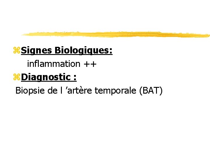 z. Signes Biologiques: inflammation ++ z. Diagnostic : Biopsie de l ’artère temporale (BAT)