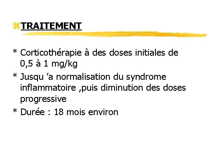 z. TRAITEMENT * Corticothérapie à des doses initiales de 0, 5 à 1 mg/kg