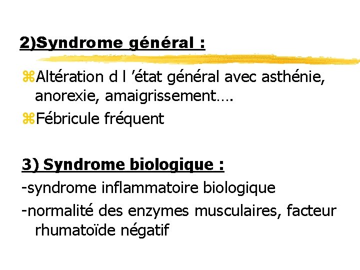 2)Syndrome général : z. Altération d l ’état général avec asthénie, anorexie, amaigrissement…. z.
