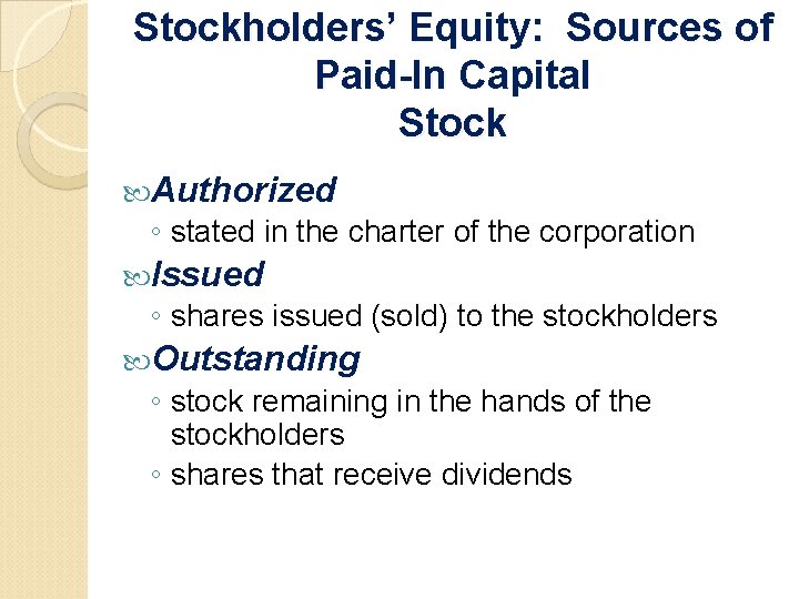 Stockholders’ Equity: Sources of Paid-In Capital Stock Authorized ◦ stated in the charter of