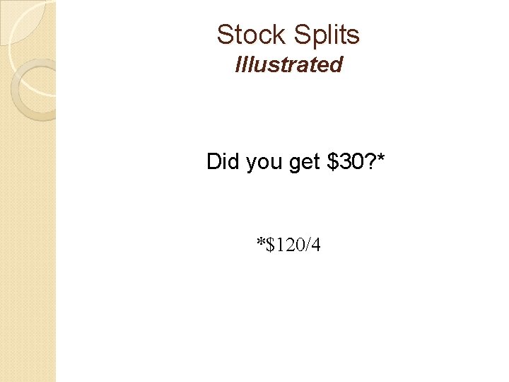 Stock Splits Illustrated Did you get $30? * *$120/4 