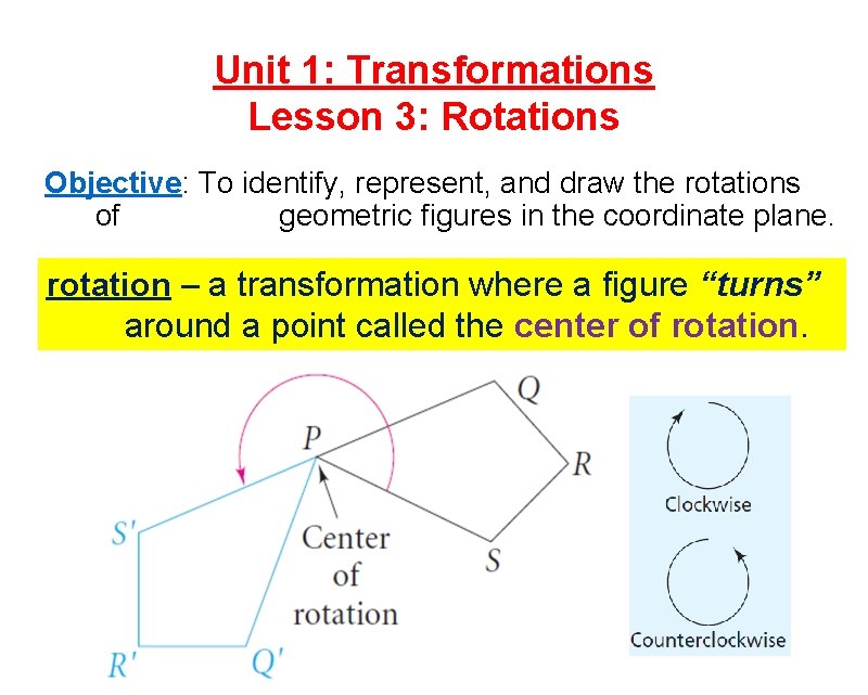 Unit 1: Transformations Lesson 3: Rotations Objective: To identify, represent, and draw the rotations