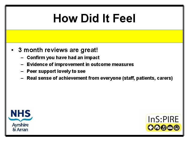 How Did It Feel • 3 month reviews are great! – – Confirm you