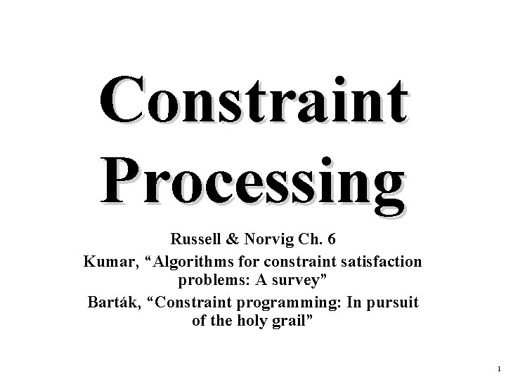 Constraint Processing Russell & Norvig Ch. 6 Kumar, “Algorithms for constraint satisfaction problems: A