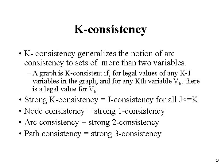 K-consistency • K- consistency generalizes the notion of arc consistency to sets of more