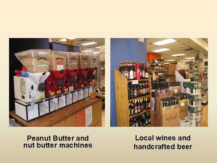 Peanut Butter and nut butter machines Local wines and handcrafted beer 