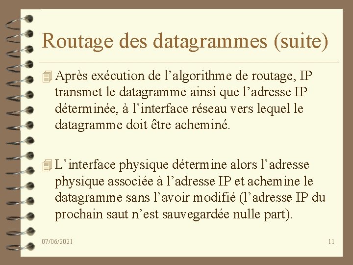 Routage des datagrammes (suite) 4 Après exécution de l’algorithme de routage, IP transmet le