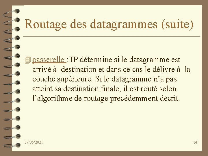 Routage des datagrammes (suite) 4 passerelle : IP détermine si le datagramme est arrivé