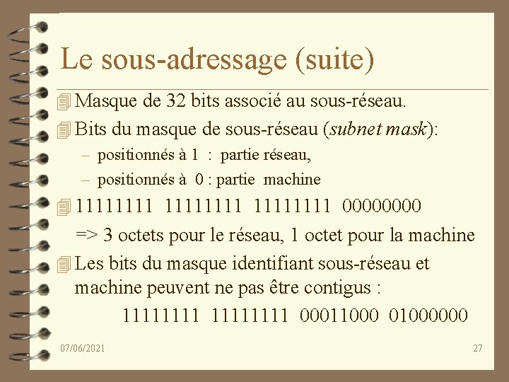 Le sous-adressage (suite) 4 Masque de 32 bits associé au sous-réseau. 4 Bits du