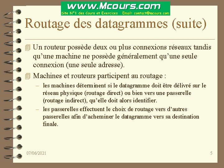 Routage des datagrammes (suite) 4 Un routeur possède deux ou plus connexions réseaux tandis