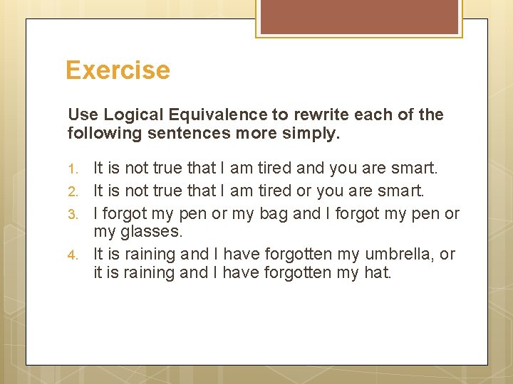 Exercise Use Logical Equivalence to rewrite each of the following sentences more simply. 1.