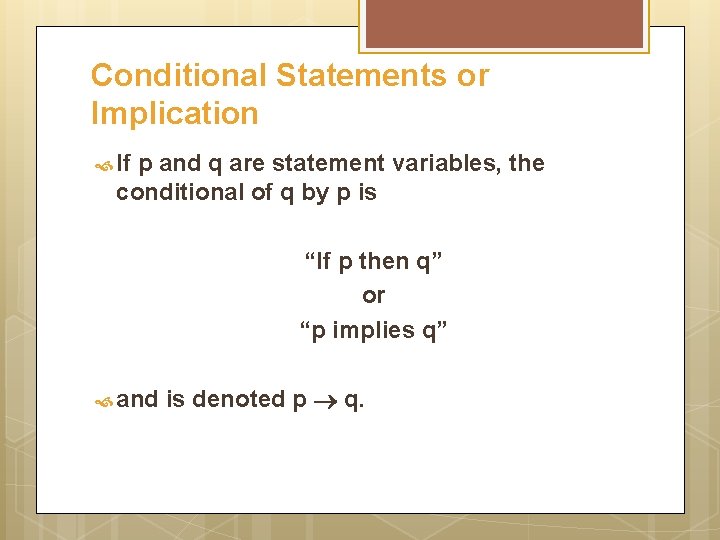 Conditional Statements or Implication If p and q are statement variables, the conditional of