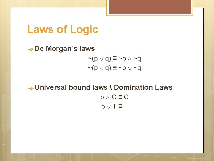 Laws of Logic De Morgan’s laws ~(p q) ≡ ~p ~q Universal bound laws