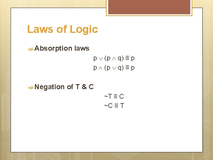 Laws of Logic Absorption laws p (p q) ≡ p Negation of T &