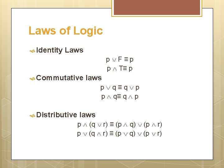 Laws of Logic Identity Laws p F≡p p T≡ p Commutative laws p q≡q