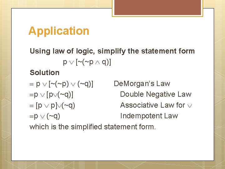 Application Using law of logic, simplify the statement form p [~(~p q)] Solution p