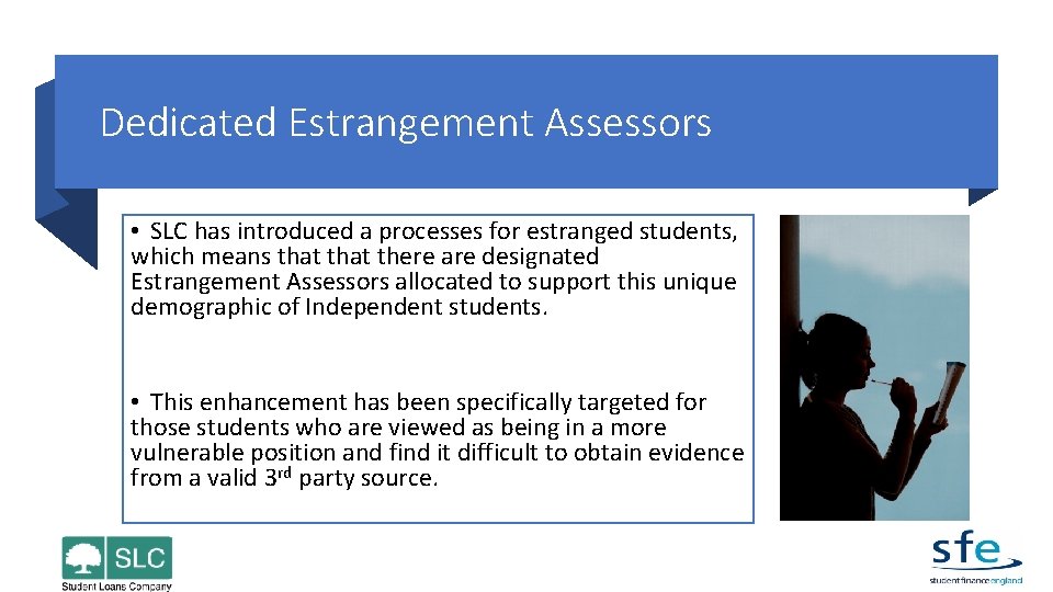 Dedicated Estrangement Assessors • SLC has introduced a processes for estranged students, which means