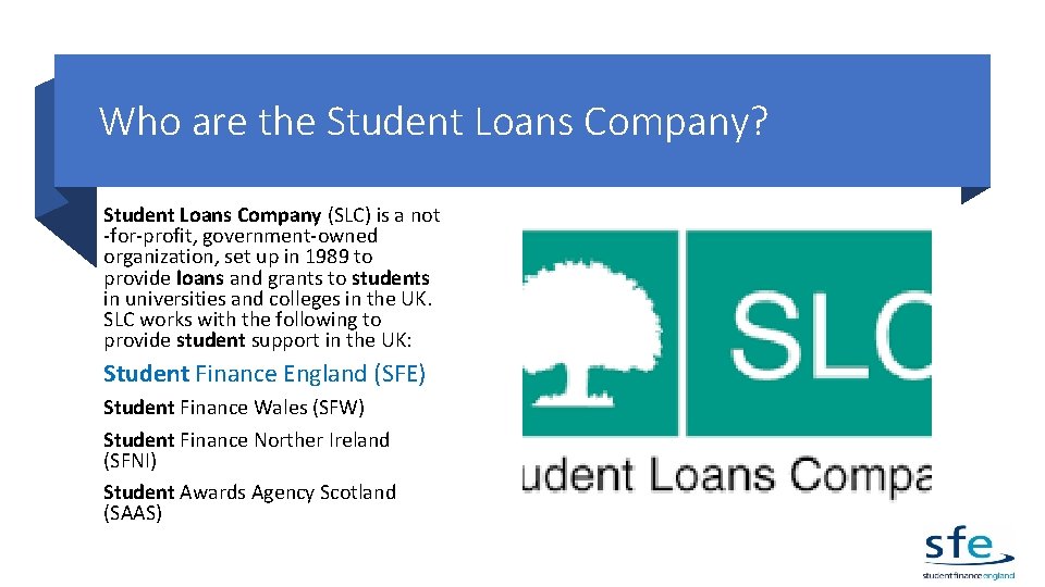 Who are the Student Loans Company? Student Loans Company (SLC) is a not -for-profit,