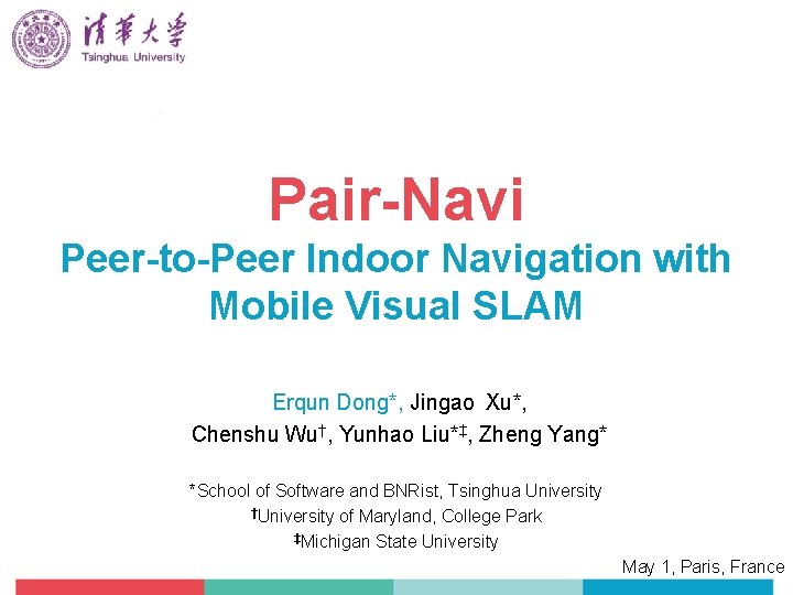 Pair-Navi Peer-to-Peer Indoor Navigation with Mobile Visual SLAM Erqun Dong*, Jingao Xu*, Chenshu Wu†,