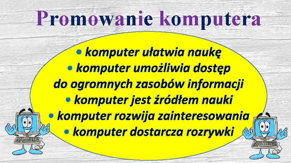 Promowanie komputera • komputer ułatwia naukę • komputer umożliwia dostęp do ogromnych zasobów informacji