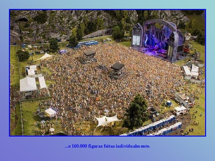 . . . e 160. 000 figuras feitas individualmente. 