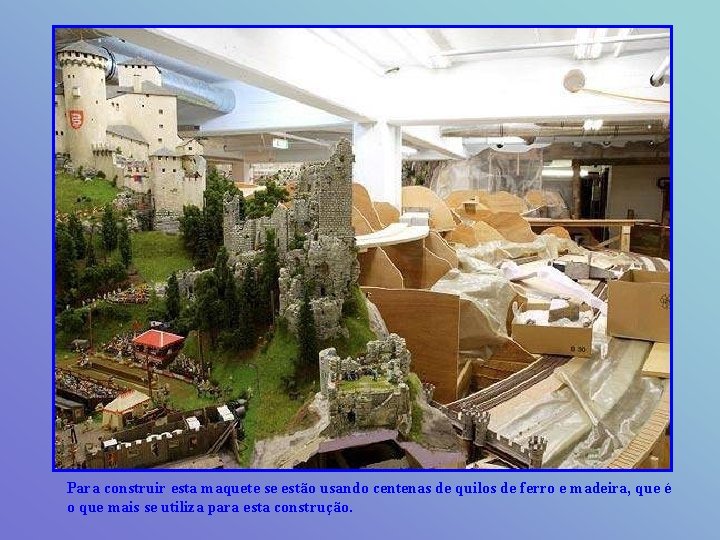 Para construir esta maquete se estão usando centenas de quilos de ferro e madeira,
