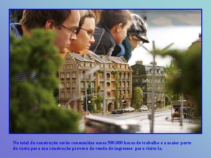 No total da construção serão consumidas umas 500. 000 horas de trabalho e a