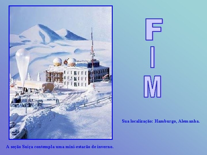 Sua localização: Hamburgo, Alemanha. A seção Suiça contempla uma mini-estacão de inverno. 