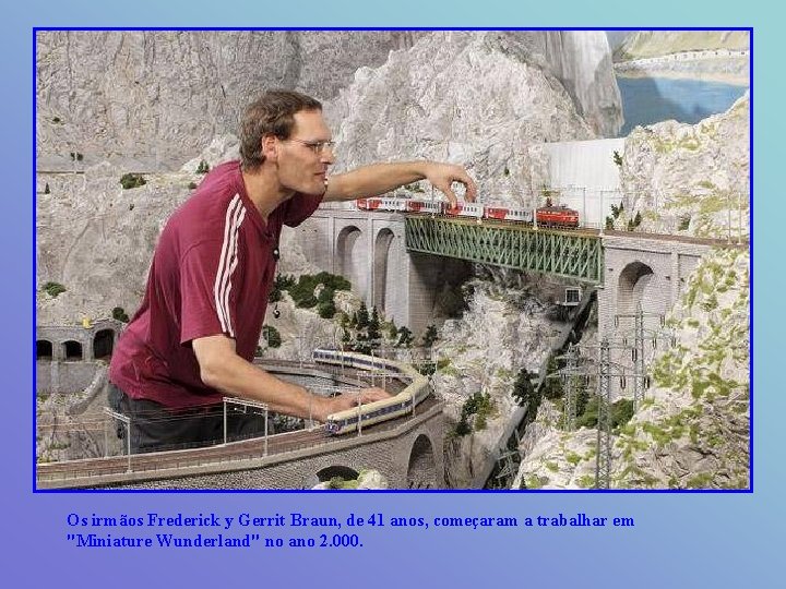 Os irmãos Frederick y Gerrit Braun, de 41 anos, começaram a trabalhar em "Miniature