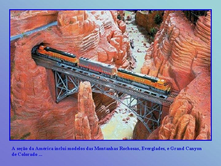 A seção da América inclui modelos das Montanhas Rochosas, Everglades, e Grand Canyon de