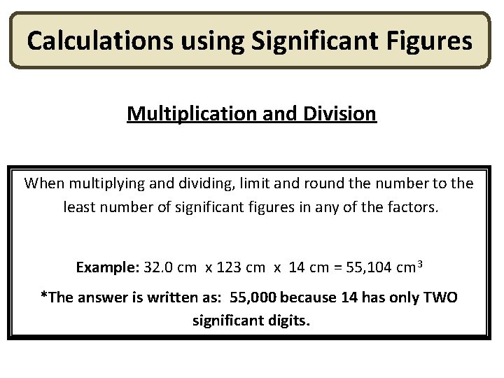 Calculations using Significant Figures Multiplication and Division When multiplying and dividing, limit and round Calculations using Significant Figures Multiplication and Division When multiplying and dividing, limit and round