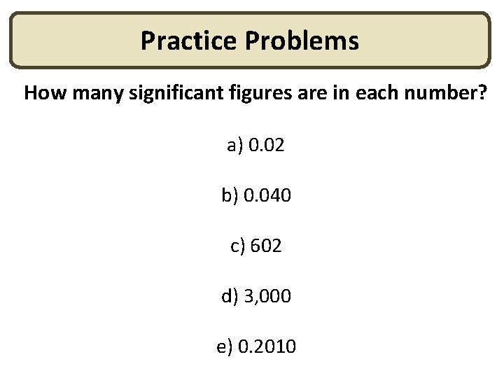 Practice Problems How many significant figures are in each number? a) 0. 02 b) Practice Problems How many significant figures are in each number? a) 0. 02 b)