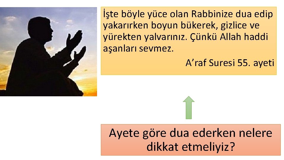 İşte böyle yüce olan Rabbinize dua edip yakarırken boyun bükerek, gizlice ve yürekten yalvarınız.