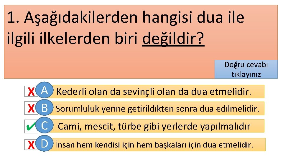 1. Aşağıdakilerden hangisi dua ile ilgili ilkelerden biri değildir? Doğru cevabı tıklayınız X A