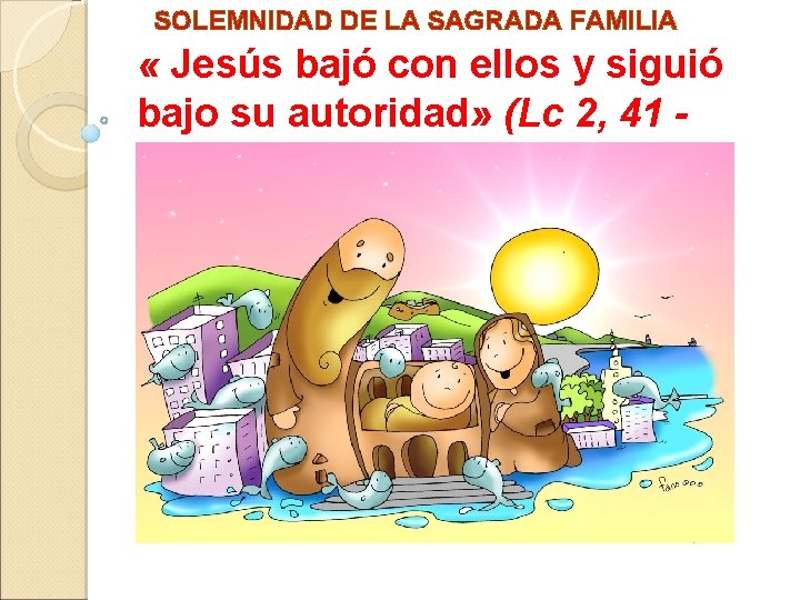 SOLEMNIDAD DE LA SAGRADA FAMILIA « Jesús bajó con ellos y siguió bajo su