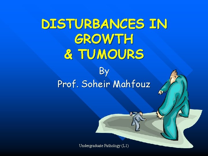 DISTURBANCES IN GROWTH & TUMOURS By Prof. Soheir Mahfouz Undergraduate Pathology (L 1) 1