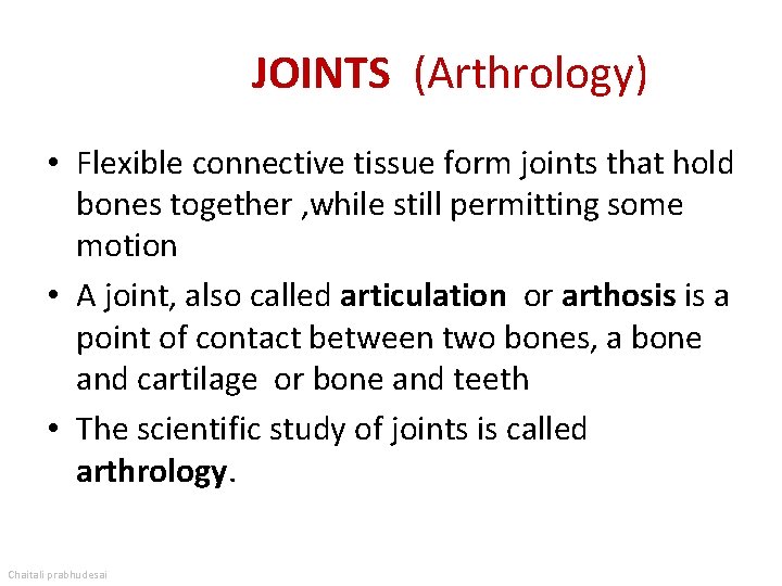 JOINTS (Arthrology) • Flexible connective tissue form joints that hold bones together , while