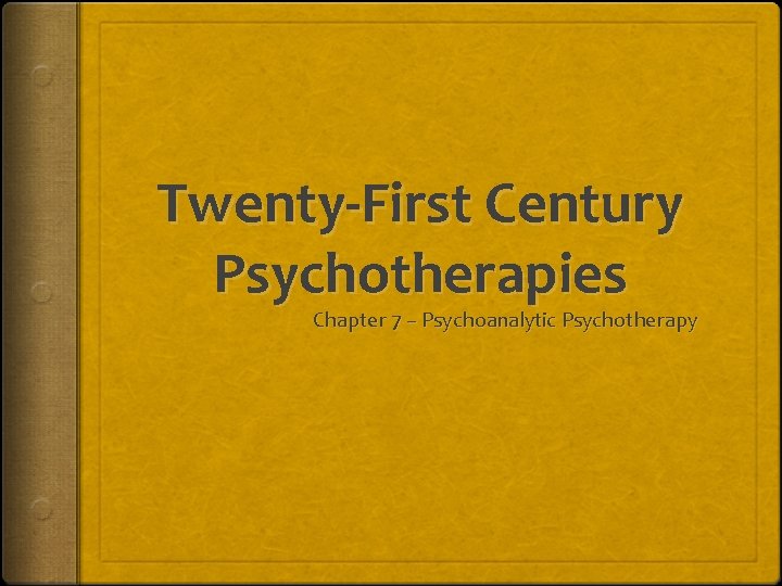 Twenty-First Century Psychotherapies Chapter 7 – Psychoanalytic Psychotherapy 