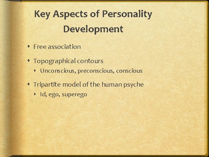 Key Aspects of Personality Development Free association Topographical contours Unconscious, preconscious, conscious Tripartite model