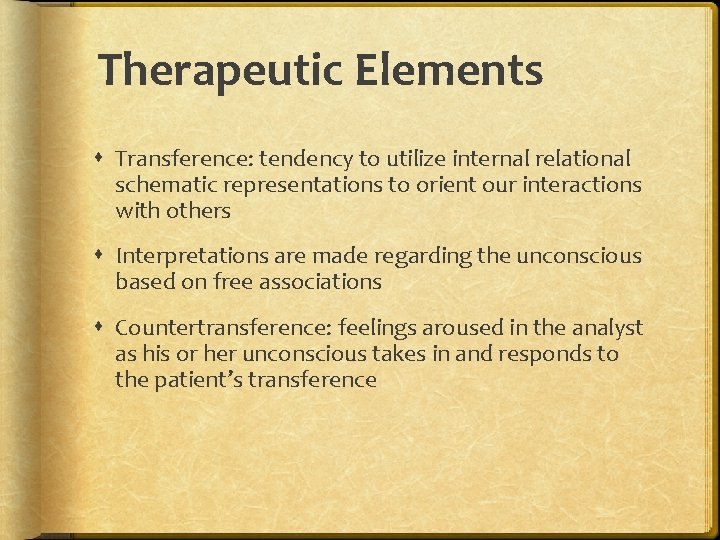 Therapeutic Elements Transference: tendency to utilize internal relational schematic representations to orient our interactions