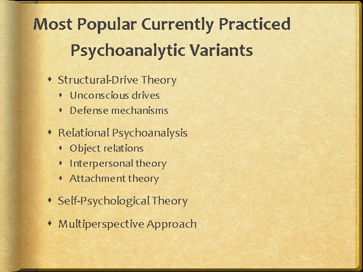 Most Popular Currently Practiced Psychoanalytic Variants Structural-Drive Theory Unconscious drives Defense mechanisms Relational Psychoanalysis