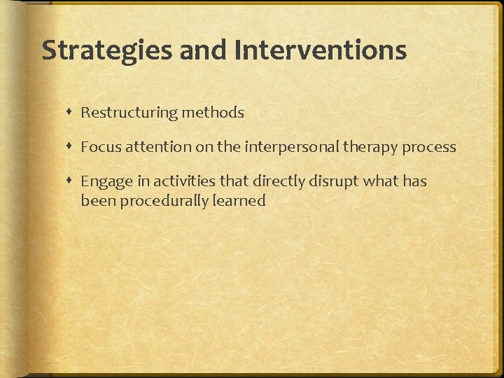 Strategies and Interventions Restructuring methods Focus attention on the interpersonal therapy process Engage in
