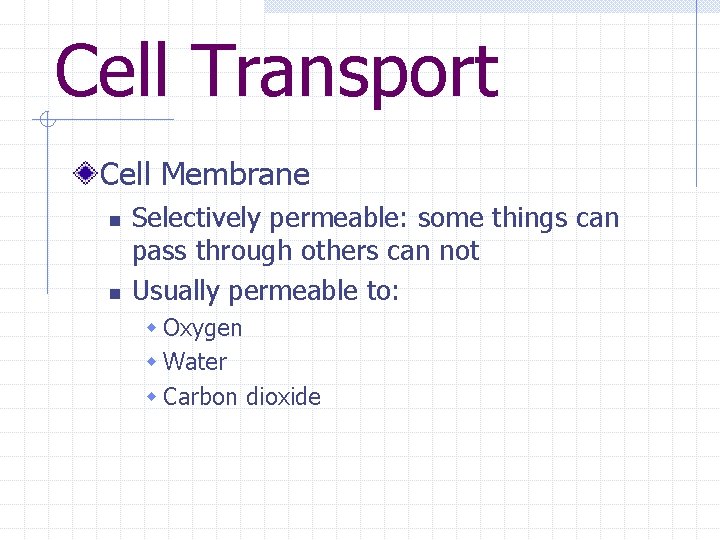 Cell Transport Cell Membrane n n Selectively permeable: some things can pass through others